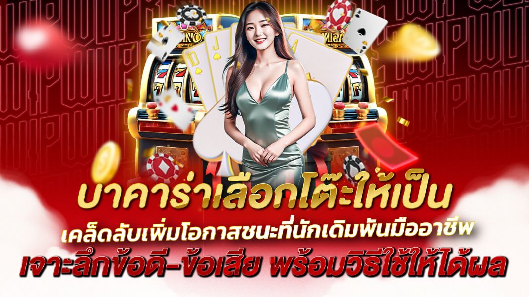บทความ บาคาร่าเลือกโต๊ะให้เป็น เคล็ดลับเพิ่มโอกาสชนะที่นักเดิมพันมืออาชีพไม่เคยบอกคุณ